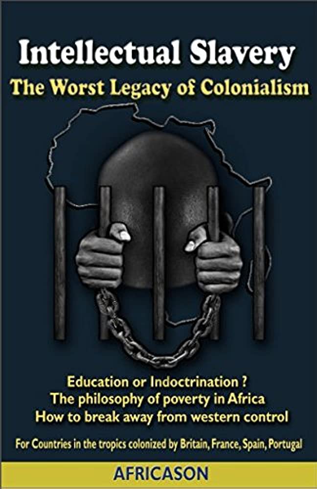 Intellectual Slavery The Worst Legacy Of Colonialism Africason