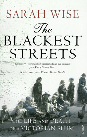 The Blackest Streets The Life And Death Of A Victorian Slum Sarah Wise
