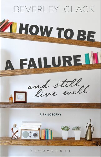 How To Be A Failure And Still Live Well A Philosophy 1st Edition Beverley Clack
