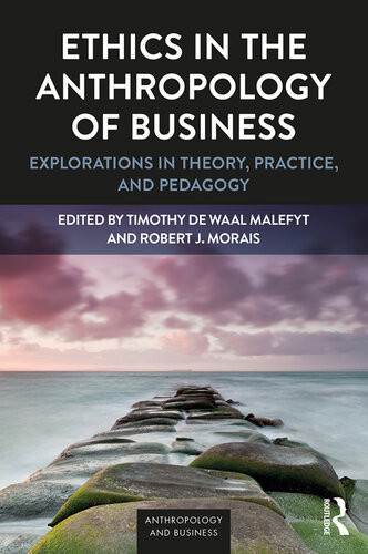 Ethics In The Anthropology Of Business Explorations In Theory Practice And Pedagogy Timothy De Waal Malefyt Robert J Morais