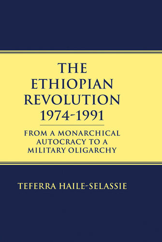 Ethiopian Revolution 19741991 From A Monarchical Autocracy To A Military Oligarchy Teferra Haileselassie