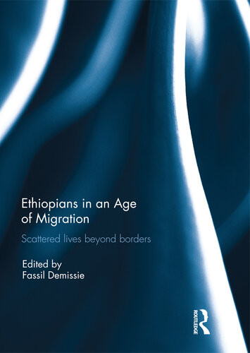 Ethiopians In An Age Of Migration Scattered Lives Beyond Borders Fassil Demissie