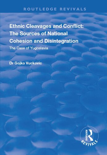 Ethnic Cleavages And Conflict The Sources Of National Cohesion And Disintegration The Case Of Yugoslavia Gojko Vuckovic