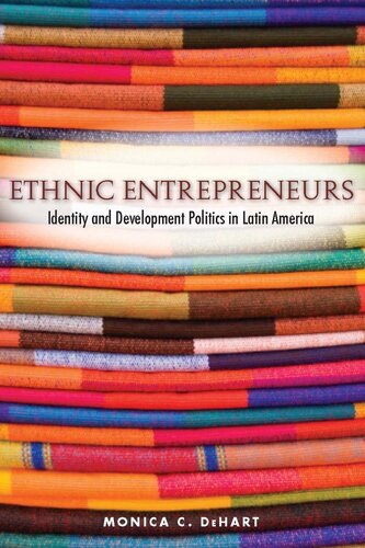 Ethnic Entrepreneurs Identity And Development Politics In Latin America Monica Dehart