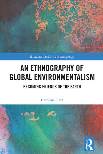 An Ethnography Of Global Environmentalism Becoming Friends Of The Earth Caroline Gatt