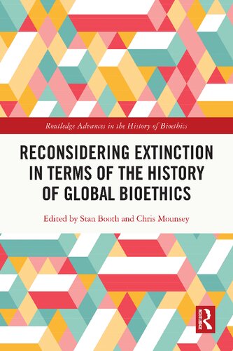 Reconsidering Extinction In Terms Of The History Of Global Bioethics Routledge Advances In The History Of Bioethics 1st Edition Stan Booth Editor