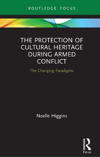 The Protection Of Cultural Heritage During Armed Conflict The Changing Paradigms 1st Edition Noelle Higgins