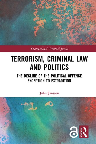 Terrorism Criminal Law And Politics The Decline Of The Political Offence Exception To Extradition Transnational Criminal Justice 1st Edition Julia Jansson