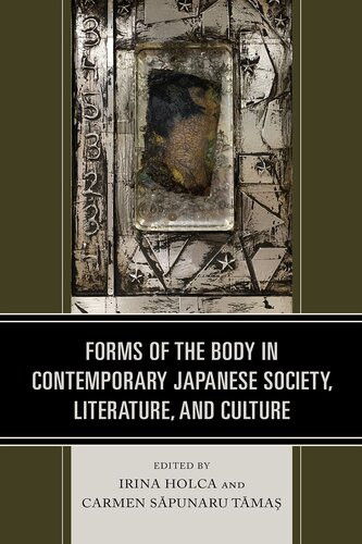 Forms Of The Body In Contemporary Japanese Society Literature And Culture Irina Holca
