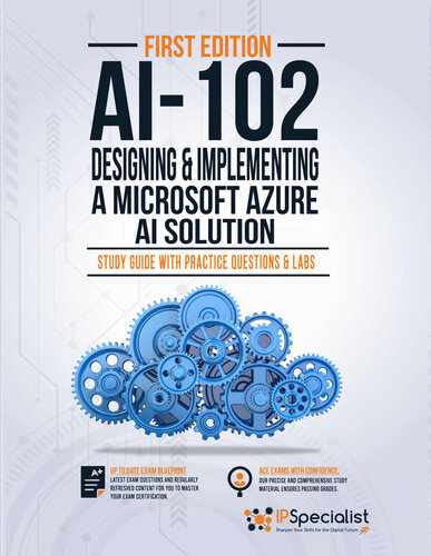 Ai102 Designing And Implementing A Microsoft Azure Ai Solution Study Guide With Practice Questions And Labs First Edition 1st Edition Ipspecialist