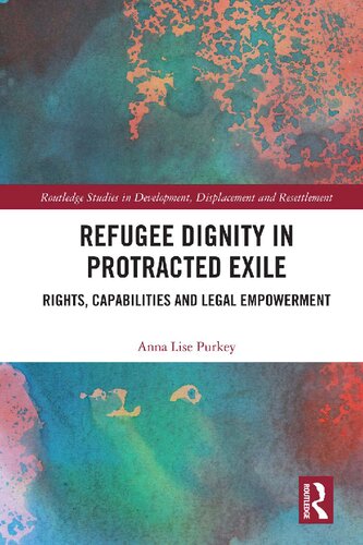 Refugee Dignity In Protracted Exile Rights Capabilities And Legal Empowerment Routledge Studies In Development Displacement And Resettlement 1st Edition Anna Lise Purkey