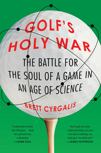 Golfs Holy War The Battle For The Soul Of A Game In An Age Of Science Brett Cyrgalis