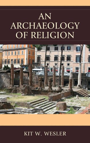 An Archaeology Of Religion Kit W Wesler