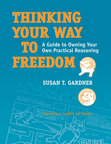 Thinking Your Way To Freedom A Guide To Owning Your Own Practical Reasoning Illustrated Susan T Gardner