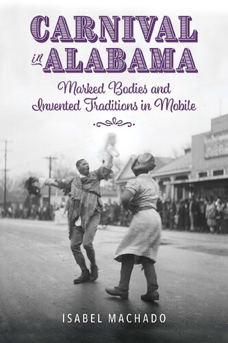 Carnival In Alabama Marked Bodies And Invented Traditions In Mobile Isabel Machado