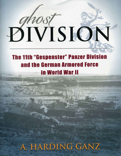 Ghost Division The 11th Gespenster Panzer Division And The German Armored Force In World War Ii A Harding Ganz