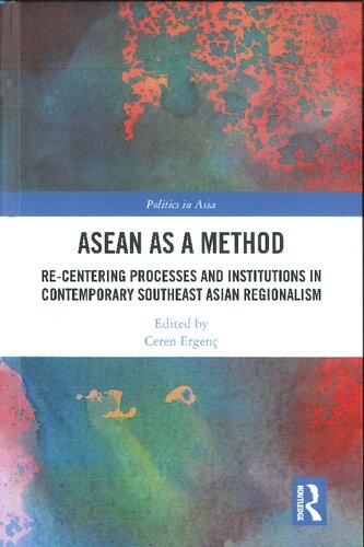Asean As A Method Recentering Processes And Institutions In Contemporary Southeast Asian Regionalism 1st Edition Ceren Ergenc