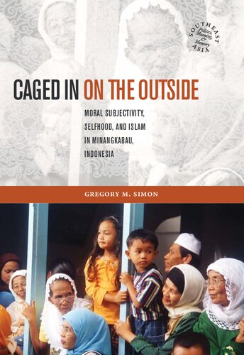 Caged In On The Outside Moral Subjectivity Selfhood And Islam In Minangkabau Indonesia Illustrated David P Chandler Editor