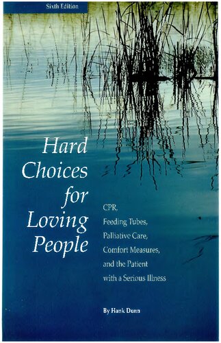 Hard Choices For Loving People Cpr Feeding Tubes Palliative Care Comfort Measures And The Patient With A Serious Illness 6th Ed 6th Edition Hank Dunn