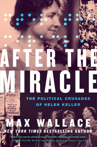 After The Miracle The Political Crusades Of Helen Keller Max Wallace