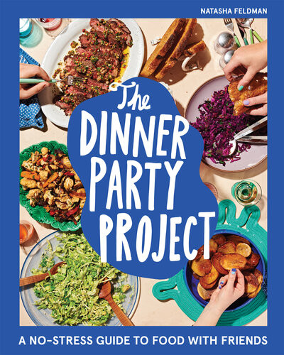 The Dinner Party Project A Nostress Guide To Food With Friends Natasha Feldman