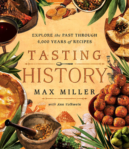Tasting History Explore The Past Through 4000 Years Of Recipes A Cookbook Max Miller