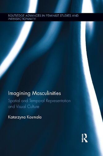 Imagining Masculinities Spatial And Temporal Representation And Visual Culture Katarzyna Kosmala