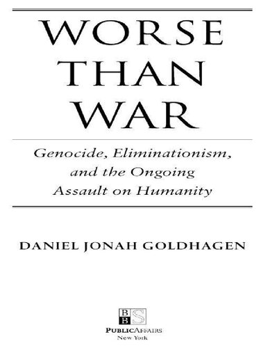 Worse Than War Genocide Eliminationism And The Ongoing Assault On Humanity Daniel Jonah Goldhagen