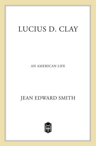 Lucius D Clay An American Life Jean Edward Smith