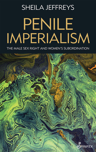 Penile Imperialism The Male Sex Right And Womens Subordination Sheila Jeffreys