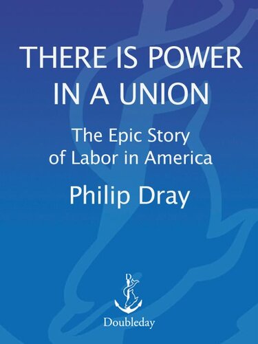 There Is Power In A Union The Epic Story Of Labor In America Philip Dray
