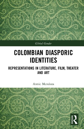 Colombian Diasporic Identities Representations In Literature Film Theater And Art Annie Mendoza