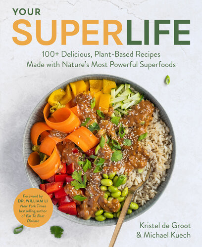 Your Super Life 100 Delicious Plantbased Recipes Made With Natures Most Powerful Superfoods Kristel De Groot