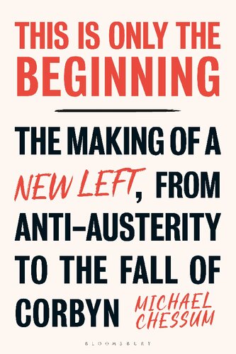 This Is Only The Beginning The Making Of A New Left From Antiausterity To The Fall Of Corbyn Michael Chessum