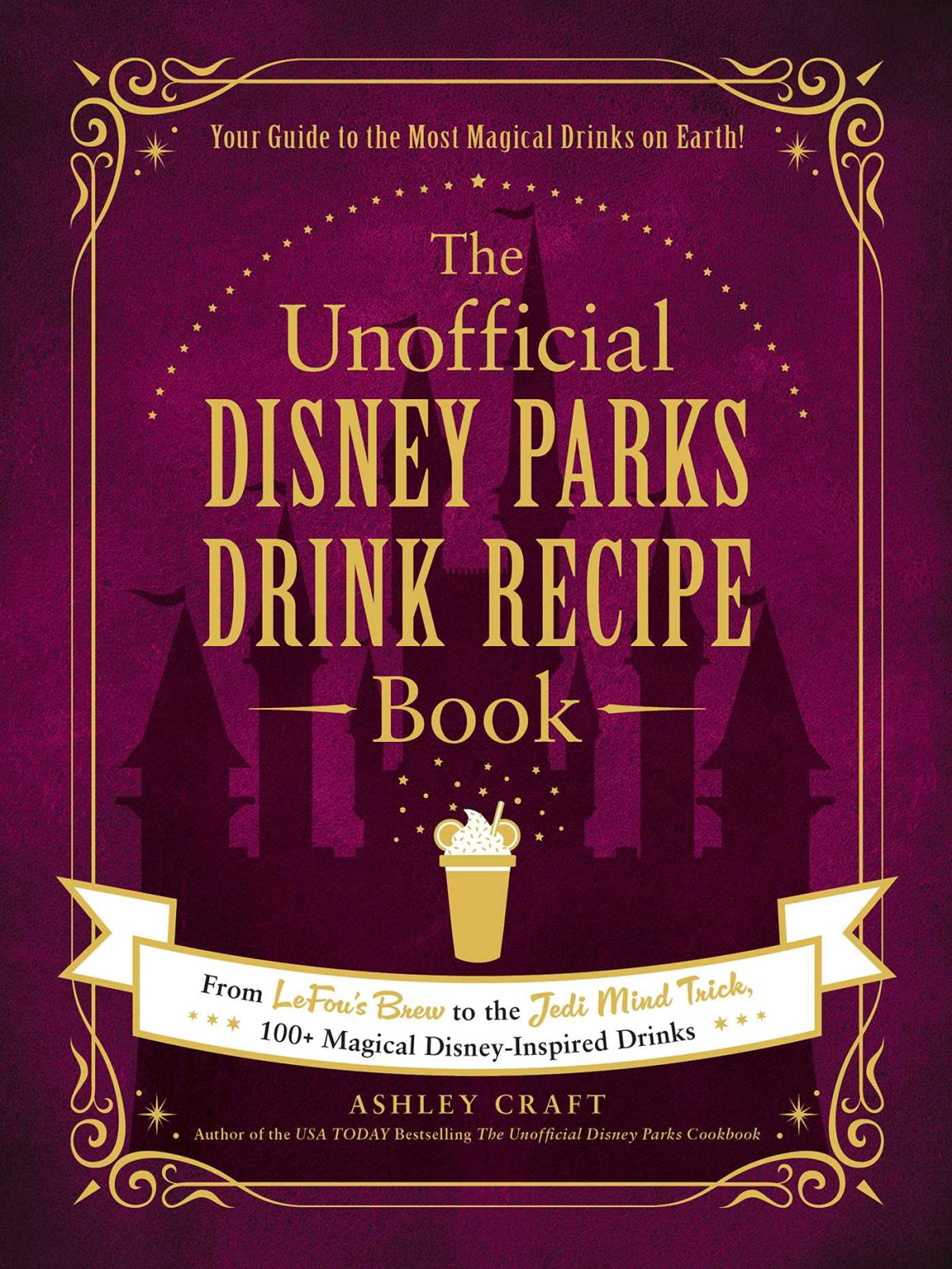 The Unofficial Disney Parks Drink Recipe Book From Lefous Brew To The Jedi Mind Trick 100 Magical Disneyinspired Drinks Unofficial Cookbook Ashley Craft