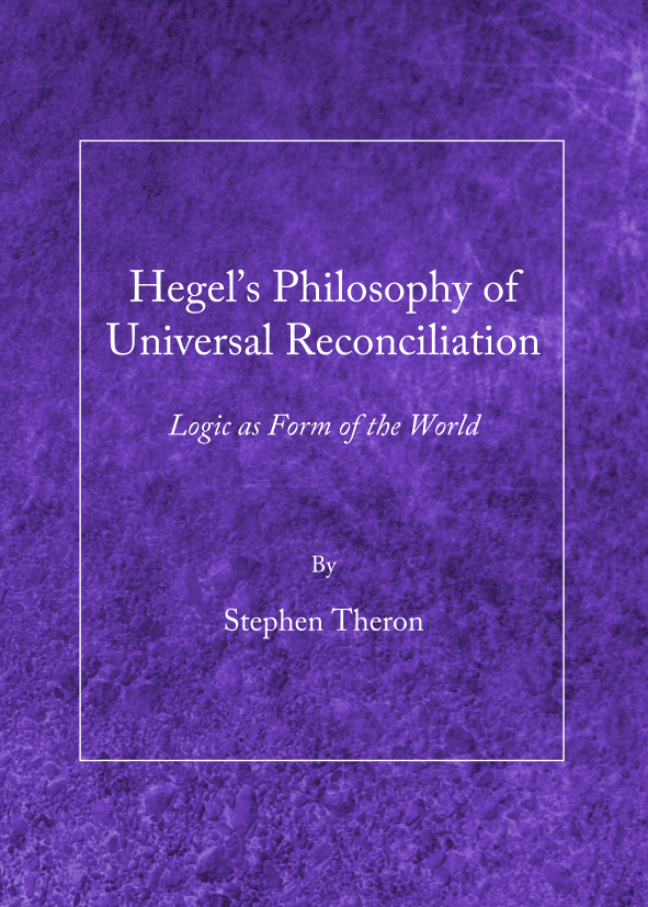 Hegels Philosophy Of Universal Reconciliation Logic As Form Of The World 1st Edition Stephen Theron