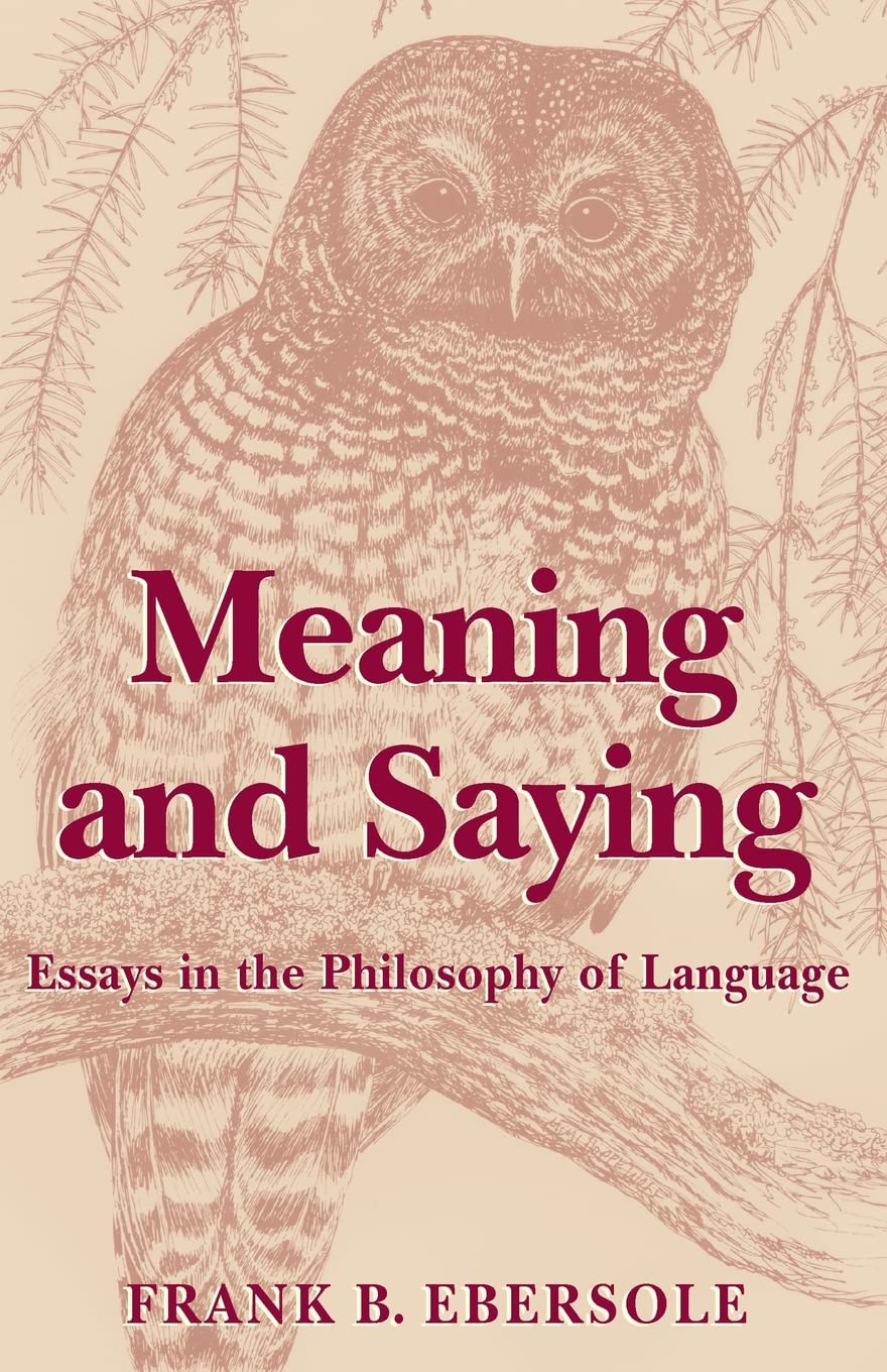 Meaning And Saying Essays In The Philosophy Of Language 2nd Edition Frank B Ebersole