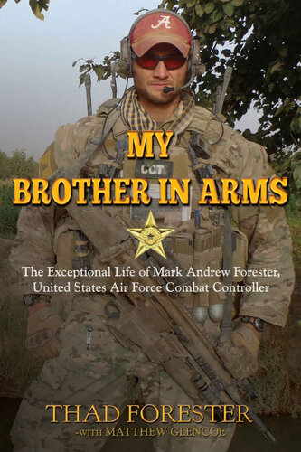 My Brother In Arms The Exceptional Life Of Mark Andrew Forester United States Air Force Combat Controller Thad Forester