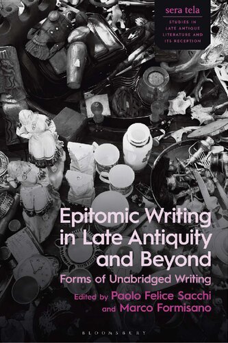 Epitomic Writing In Late Antiquity And Beyond Forms Of Unabridged Writing Paolo Felice Sacchi Editor