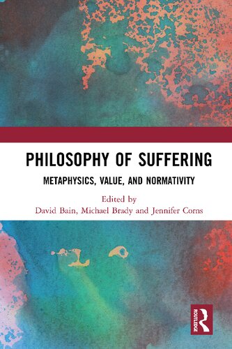 Philosophy Of Suffering Metaphysics Value And Normativity David Bain Michael Brady Jennifer Corns