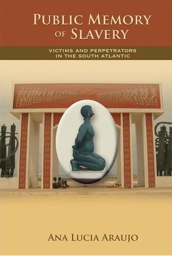 Public Memory Of Slavery Victims And Perpetrators In The South Atlantic Illustrated Ana Lucia Araujo