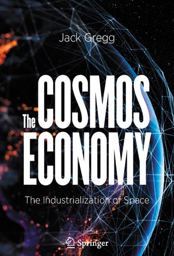 The Cosmos Economy The Industrialization Of Space 1st Edition Jack Gregg