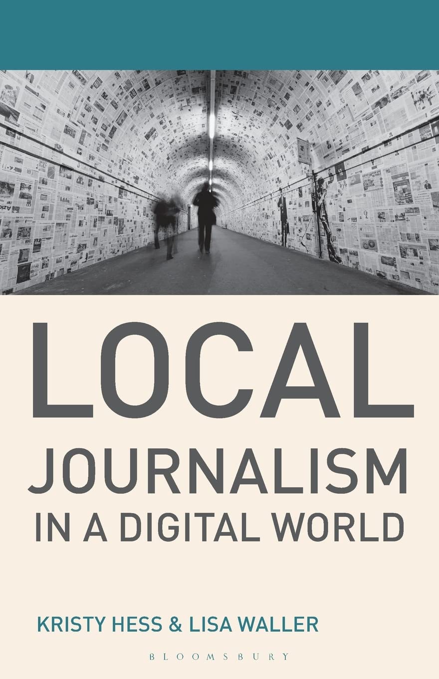 Local Journalism In A Digital World Theory And Practice In The Digital Age Journalism 5 1st Ed 2017 Kristy Hess