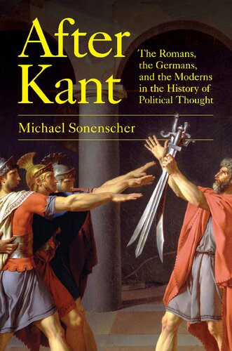 After Kant The Romans The Germans And The Moderns In The History Of Political Thought Michael Sonenscher