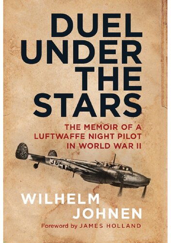 Duel Under The Stars The Memoir Of A Luftwaffe Night Pilot In World War Ii Wilhelm Johnen