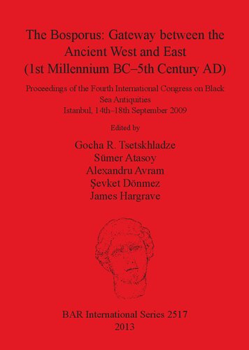 The Bosporus Gateway Between The Ancient West And East 1st Millennium Bc5th Century Ad Proceedings Of The Fourth International Congress On Black Sea Antiquities Istanbul 14th18th September 2009 Gocha R Tsetskhladze Editor
