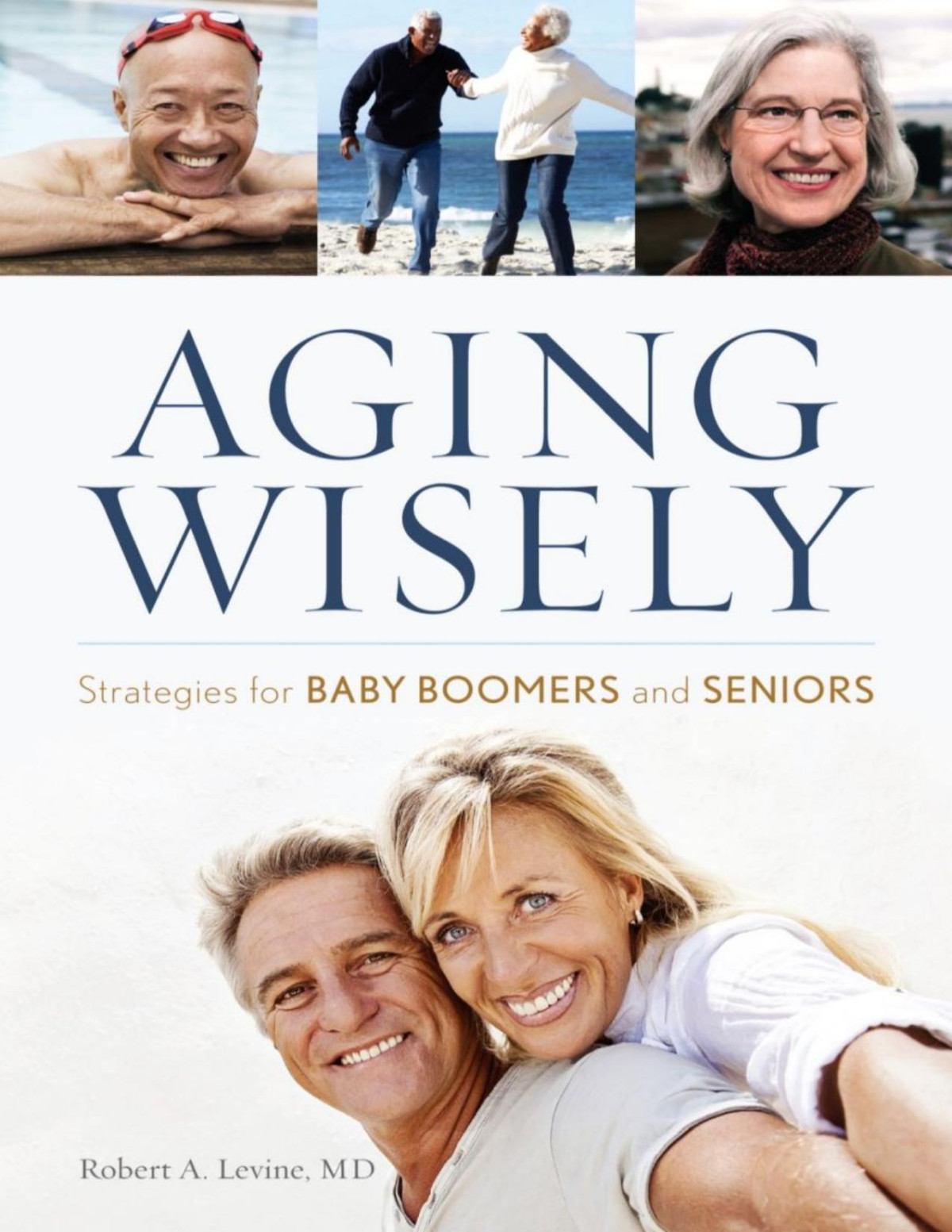 Aging Wisely Strategies For Baby Boomers And Seniors Robert A Levine