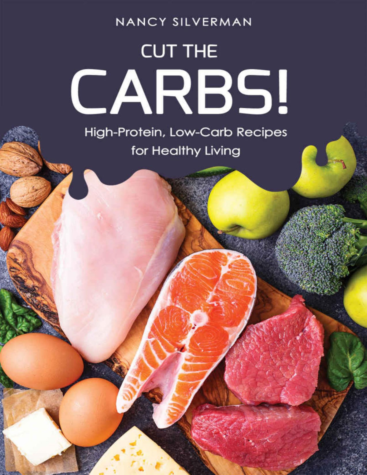 Cut The Carbs Highprotein Lowcarb Recipes For Healthy Living Nancy Silverman