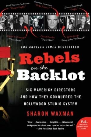 Rebels On The Backlot Six Maverick Directors And How They Conquered The Hollywood Studio System Sharon Waxman