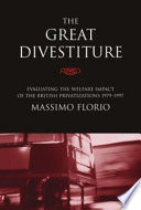 The Great Divestiture Evaluating The Welfare Impact Of The British Privatizations 19791997 Massimo Florio